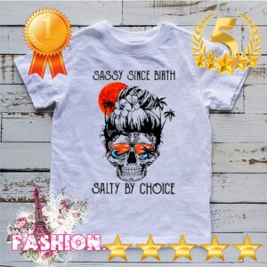 Sassy Since Birth Salty By Choice Suger Skull Version shit 6