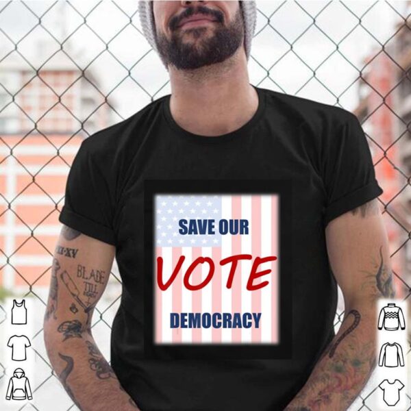 Save our democracy – vote hoodie, sweater, longsleeve, shirt v-neck, t-shirt