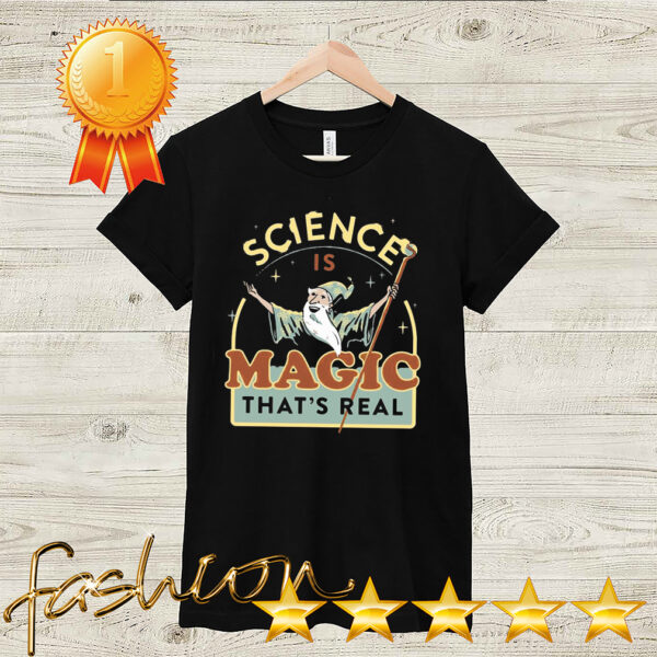 Science Is Magic Thats Real Shirt 2