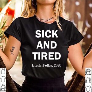 Sick and Tired black folks 2020 hoodie, sweater, longsleeve, shirt v-neck, t-shirt 3