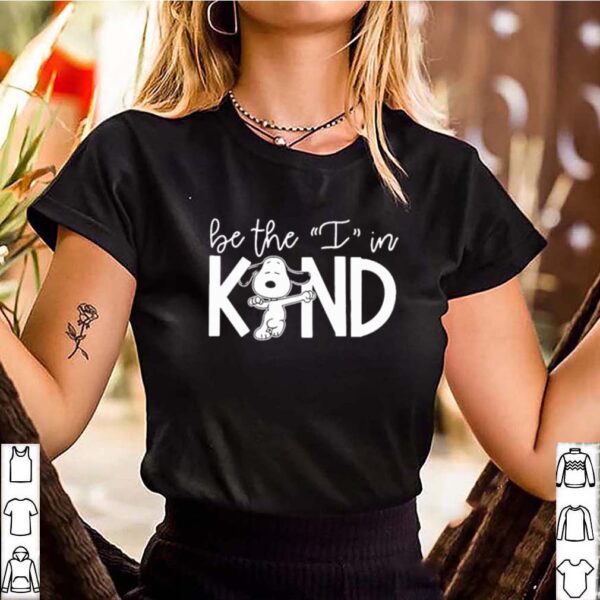 Snoopy be the i in kind shirt