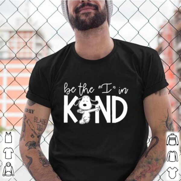 Snoopy be the i in kind shirt