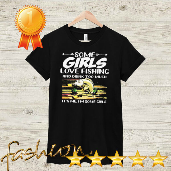 Some Girls Love Fishing And Drink Too Much Its Me Im Some Girls Vintage Retro Shirt 2