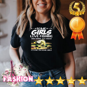 Some Girls Love Fishing And Drink Too Much Its Me Im Some Girls Vintage Retro Shirt 4