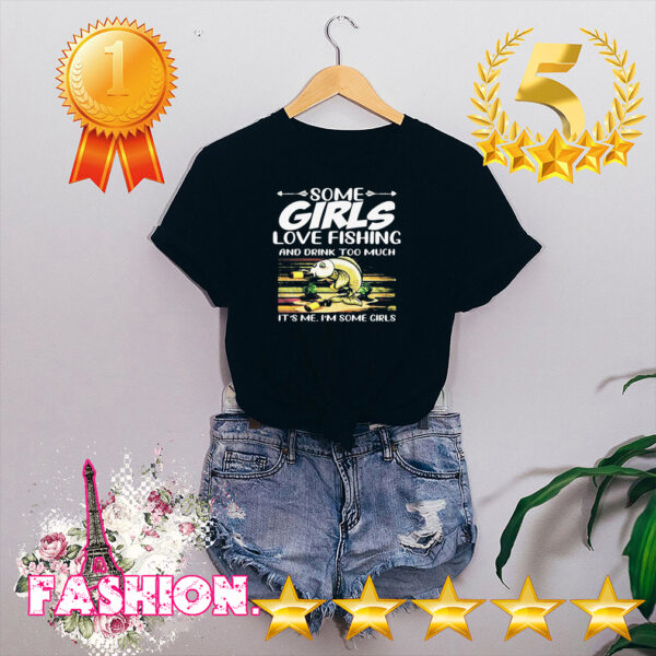 Some Girls Love Fishing And Drink Too Much Its Me Im Some Girls Vintage Retro Shirt 5