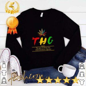 THC Tetrahydrocannabinol The Glue Holding This 2020 Shitshow Together hoodie, sweater, longsleeve, shirt v-neck, t-shirt