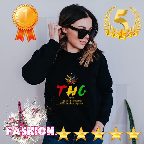 THC Tetrahydrocannabinol The Glue Holding This 2020 Shitshow Together hoodie, sweater, longsleeve, shirt v-neck, t-shirt