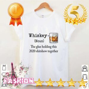 Whiskey the glue holding this 2020 shitshow together hoodie, sweater, longsleeve, shirt v-neck, t-shirt 3