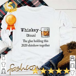 Whiskey the glue holding this 2020 shitshow together hoodie, sweater, longsleeve, shirt v-neck, t-shirt 4