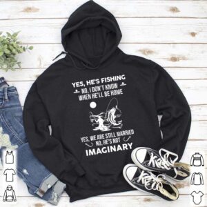 Yes Hes fishing no I dont know when hell be home yes we are still married shirt 5