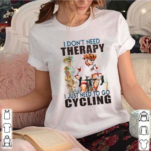 I don’t need therapy i just need to go cycling white shirt