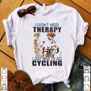 i dont need therapy i just need to go cycling white shirt 4 Shirt, hoodie, sweater, long sleeve and tank top
