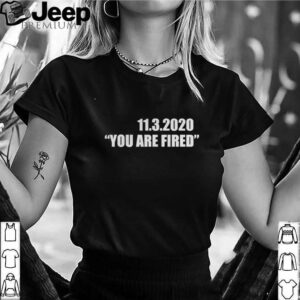 11.3.2020 you are fired november third election hoodie, sweater, longsleeve, shirt v-neck, t-shirt 3