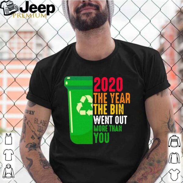 2020 The Year The Bin Went Out More Than You Shirt