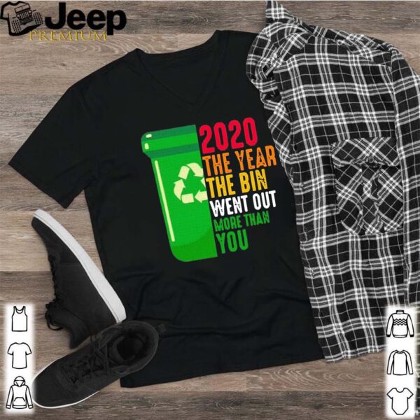 2020 The Year The Bin Went Out More Than You Shirt