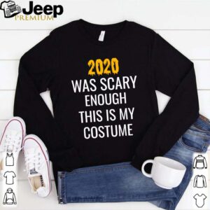 2020 Was Scary Enough This Is My Costume shirt