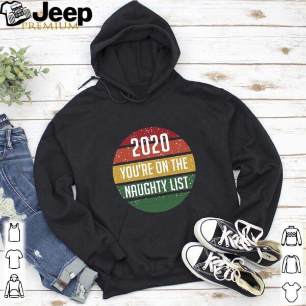 2020 You’re On The Naughty List Vintage hoodie, sweater, longsleeve, shirt v-neck, t-shirt