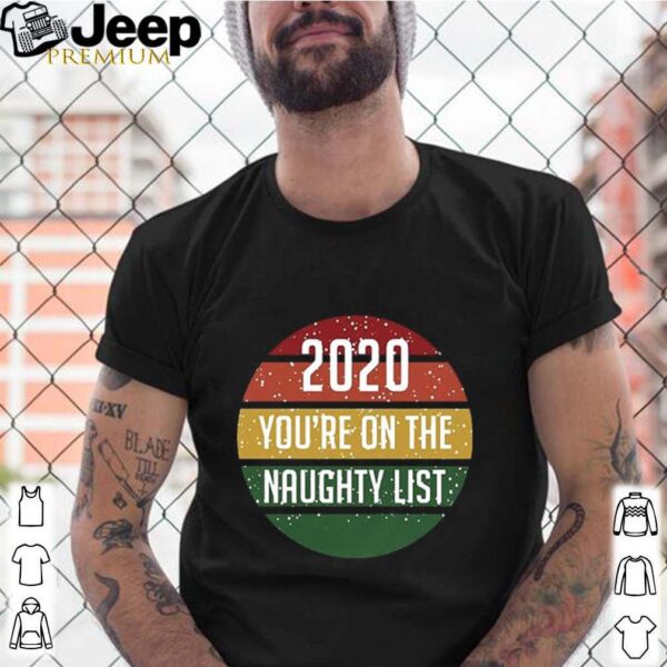 2020 You’re On The Naughty List Vintage hoodie, sweater, longsleeve, shirt v-neck, t-shirt