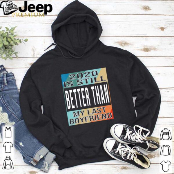 2020 is still better than my last boyfriend vintage hoodie, sweater, longsleeve, shirt v-neck, t-shirt 2