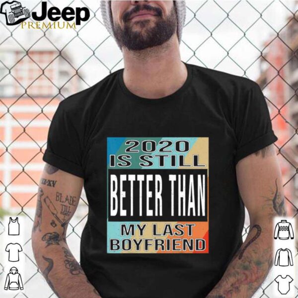 2020 is still better than my last boyfriend vintage hoodie, sweater, longsleeve, shirt v-neck, t-shirt 3