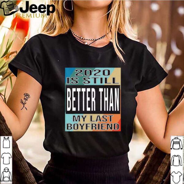 2020 is still better than my last boyfriend vintage hoodie, sweater, longsleeve, shirt v-neck, t-shirt