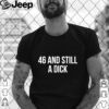 46 And Still A Dick BDay Curse Word hoodie, sweater, longsleeve, shirt v-neck, t-shirt