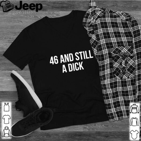 46 And Still A Dick BDay Curse Word hoodie, sweater, longsleeve, shirt v-neck, t-shirt 2