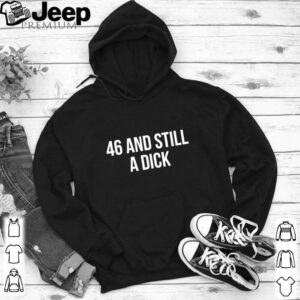 46 And Still A Dick BDay Curse Word hoodie, sweater, longsleeve, shirt v-neck, t-shirt 5