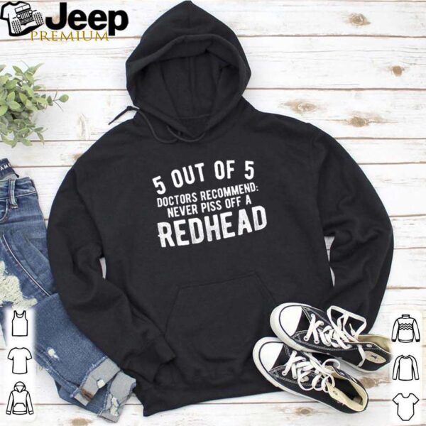 5 out of 5 doctors recommend never piss off a redhead hoodie, sweater, longsleeve, shirt v-neck, t-shirt 5