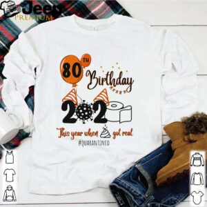 80th Birthday 2020 The Year When Shit Got Real Quarantined Coronavirus Toilet Paper hoodie, sweater, longsleeve, shirt v-neck, t-shirt 1