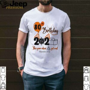 80th Birthday 2020 The Year When Shit Got Real Quarantined Coronavirus Toilet Paper shirt