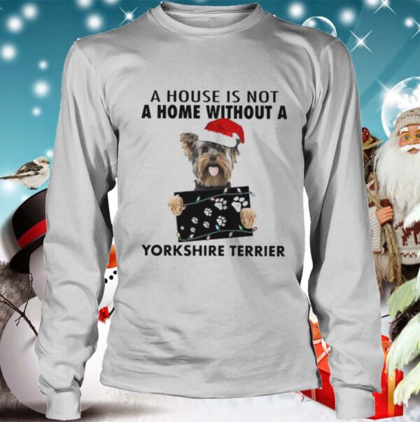 A House Is Not A Home Without A Yorkshire Terrier hoodie, sweater, longsleeve, shirt v-neck, t-shirt