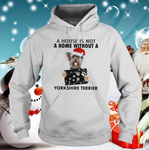 A House Is Not A Home Without A Yorkshire Terrier hoodie, sweater, longsleeve, shirt v-neck, t-shirt