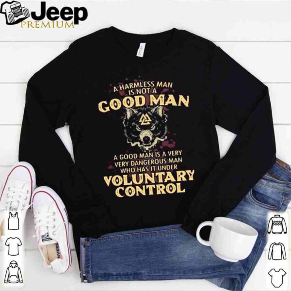 A harmless man is not a good man a good man is a very dangerous man who has that under voluntary control wolf hoodie, sweater, longsleeve, shirt v-neck, t-shirt