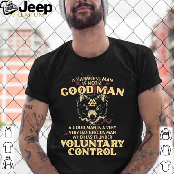 A harmless man is not a good man a good man is a very dangerous man who has that under voluntary control wolf hoodie, sweater, longsleeve, shirt v-neck, t-shirt