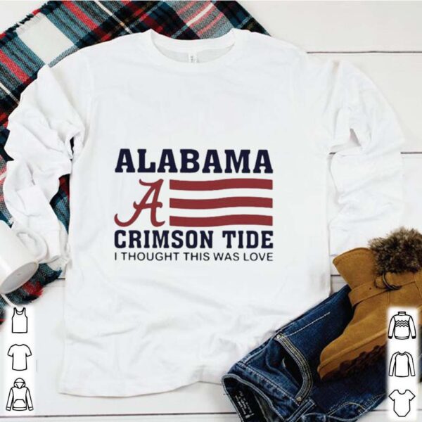 Alabama crimson tide i thought this was love american flag shirt