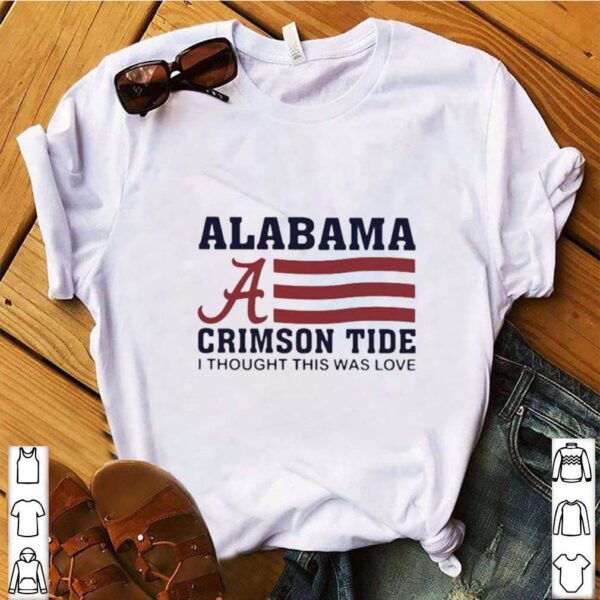 Alabama crimson tide i thought this was love american flag shirt