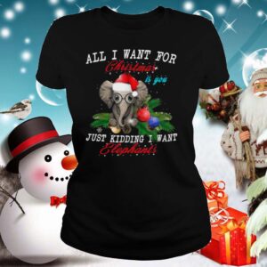 All I Want For Christmas Is You Just Kidding I Want Elephants 2020 Christmas shirt