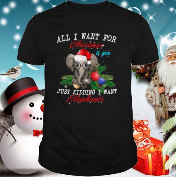All I Want For Christmas Is You Just Kidding I Want Elephants 2020 Christmas shirt