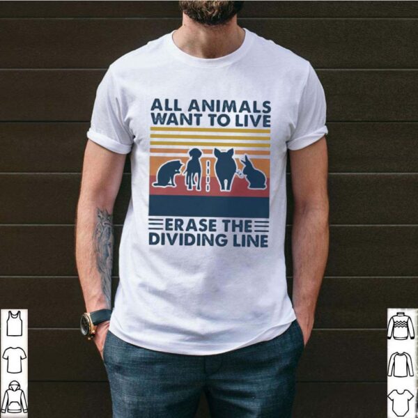 All animals want to live erase the dividing line vintage retro shirt