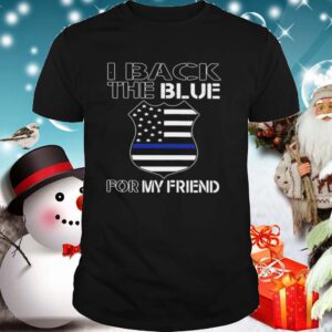 American Flag I Back The Blue For My Friend shirt