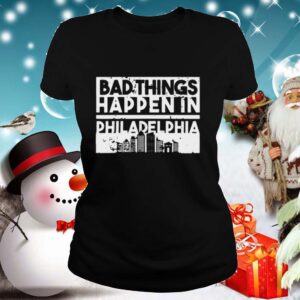 Bad Things Happen In Life Distressed Design Philadelphia shirt
