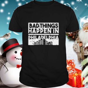 Bad Things Happen In Life Distressed Design Philadelphia shirt