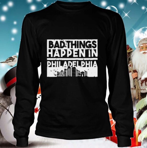 Bad Things Happen In Life Distressed Design Philadelphia shirt
