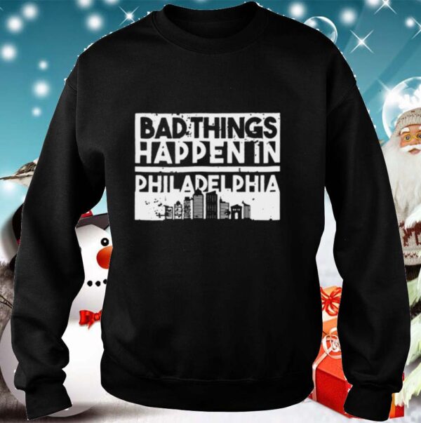 Bad Things Happen In Life Distressed Design Philadelphia shirt