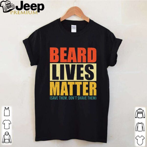 Beard lives matter save them don’t shave them hoodie, sweater, longsleeve, shirt v-neck, t-shirt