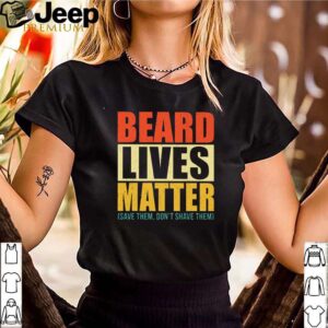 Beard lives matter save them don’t shave them