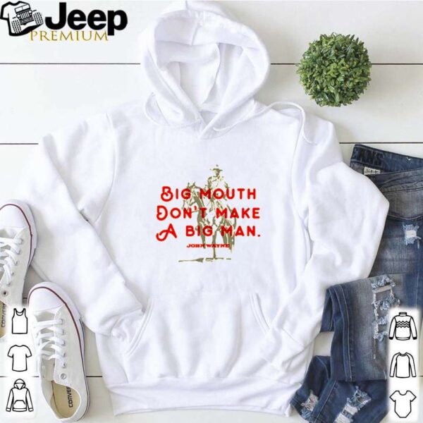 Big mouth dont make a big man John Wayne hoodie, sweater, longsleeve, shirt v-neck, t-shirt 5