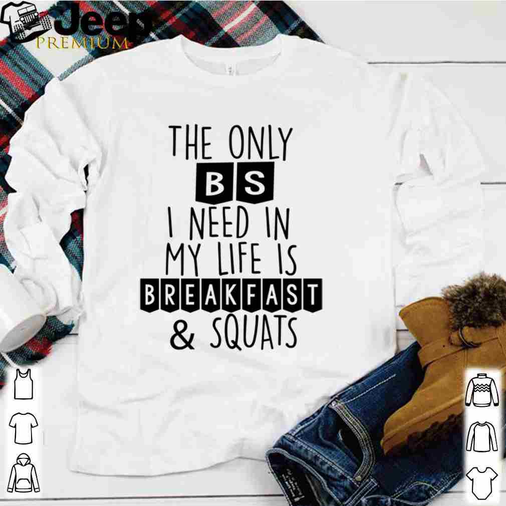 Breakfast And Squats The Only BS I Need In My Life Body Builder T Shirt 1
