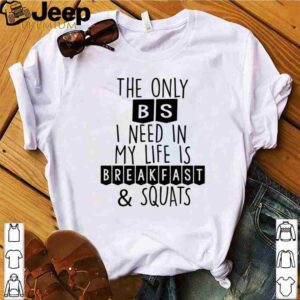 Breakfast And Squats The Only BS I Need In My Life Body Builder T Shirt 4 hoodie, sweater, longsleeve, v-neck t-shirt
